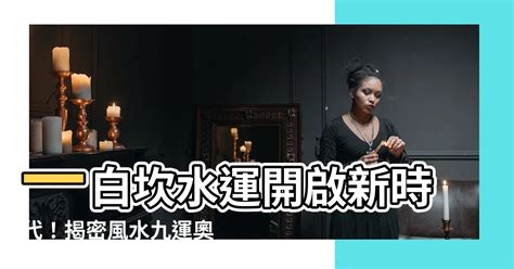 一白水運|一白運何時來臨？算命師揭秘